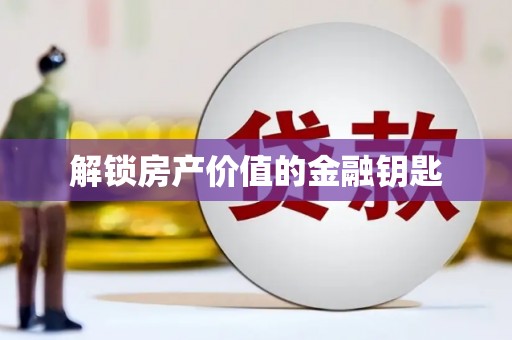 威宁解锁房产价值的金融钥匙