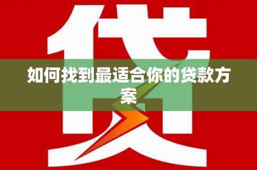 威宁如何找到最适合你的贷款方案