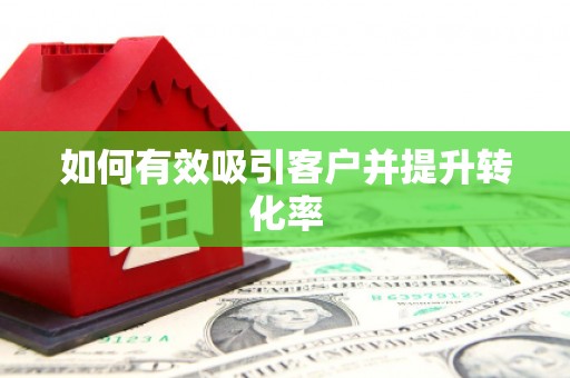 威宁如何有效吸引客户并提升转化率
