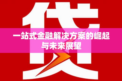 威宁一站式金融解决方案的崛起与未来展望