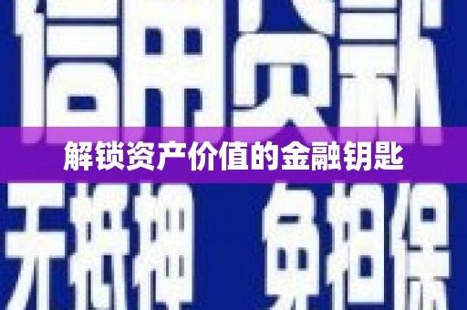 威宁解锁资产价值的金融钥匙