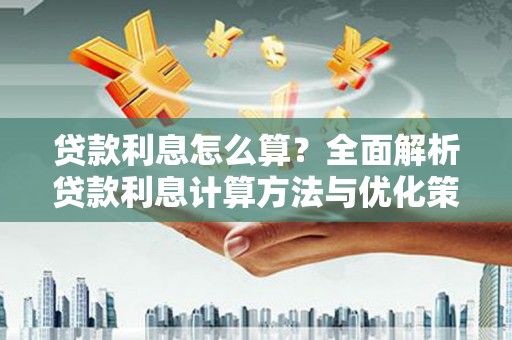 威宁贷款利息怎么算？全面解析贷款利息计算方法与优化策略