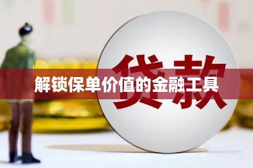 威宁解锁保单价值的金融工具