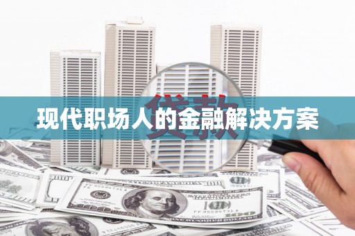 威宁现代职场人的金融解决方案
