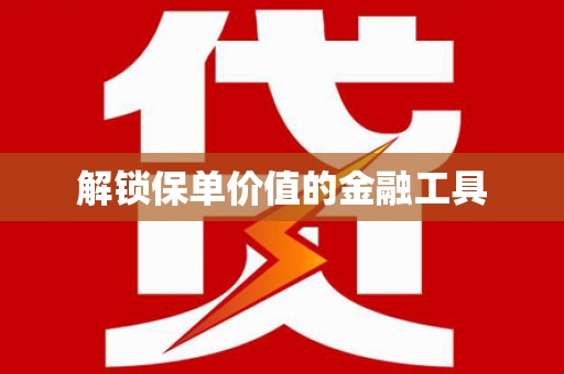 威宁解锁保单价值的金融工具