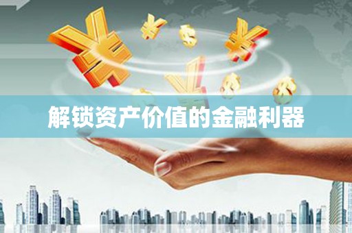 威宁解锁资产价值的金融利器